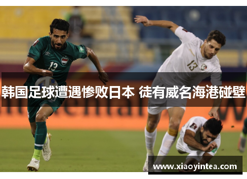 韩国足球遭遇惨败日本 徒有威名海港碰壁